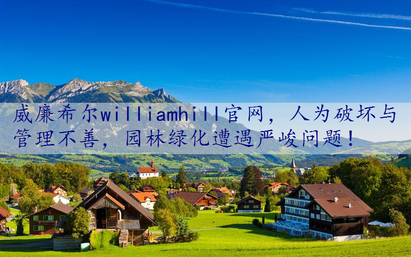 人为破坏与管理不善，园林绿化遭遇严峻问题！